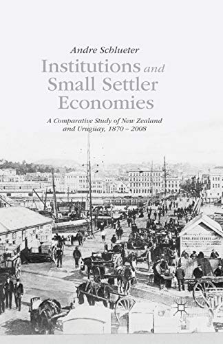 Institutions and Small Settler Economies: A Comparative Study of New Zealand and Uruguay, 1870-2008