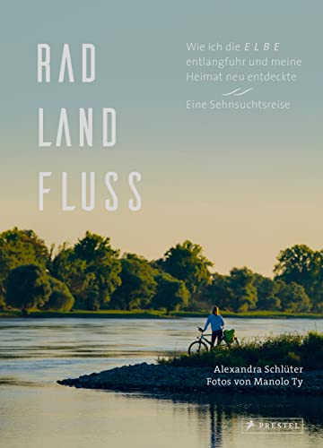Rad, Land, Fluss: Wie ich die Elbe entlangfuhr und meine Heimat neu entdeckte. Eine Sehnsuchtsreise. - Mit 160 Abbildungen Rad, Land, Fluss: Wie ich die Elbe entlangfuhr und meine Heimat neu entdeckte. Eine Sehnsuchtsreise. - Mit 160 Abbildungen