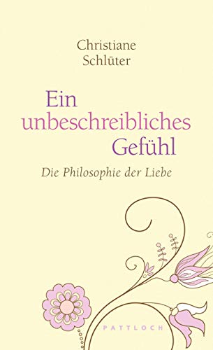 Ein unbeschreibliches Gefühl: Die Philosophie der Liebe