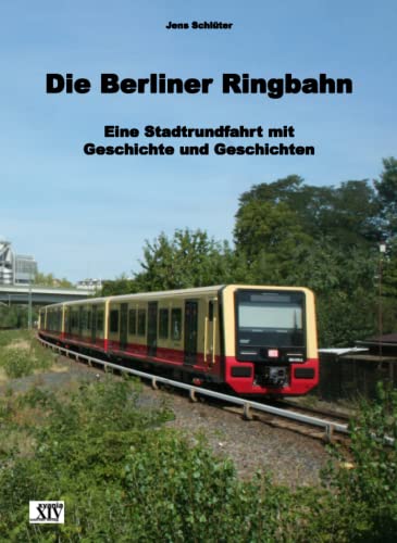 Die Berliner Ringbahn: Eine Stadtrundfahrt mit Geschichte und Geschichten Die Berliner Ringbahn: Eine Stadtrundfahrt mit Geschichte und Geschichten von xyania internet verlag