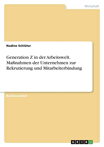 Generation Z in der Arbeitswelt. Maßnahmen der Unternehmen zur Rekrutierung und Mitarbeiterbindung von Books on Demand