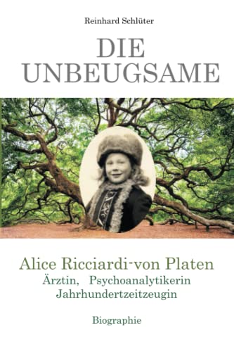 Die Unbeugsame: Alice Ricciardi-von Platen Ärztin, Psychoanalytikerin, Jahrhundertzeitzeugin von Independently published