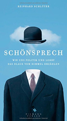 Schönsprech: Wie uns Politik und Lobby das Blaue vom Himmel erzählen Schönsprech: Wie uns Politik und Lobby das Blaue vom Himmel erzählen