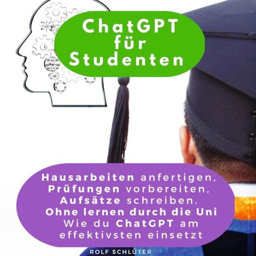 ChatGPT für Studenten: Hausarbeiten anfertigen, Prüfungen vorbereiten, Aufsätze schreiben. Ohne lernen durch die Uni - Wie du ChatGPT am effektivsten einsetzt ChatGPT für Studenten: Hausarbeiten anfertigen, Prüfungen vorbereiten, Aufsätze schreiben. Ohne lernen durch die Uni - Wie du ChatGPT am effektivsten einsetzt