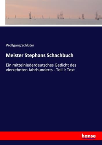 Meister Stephans Schachbuch: Ein mittelniederdeutsches Gedicht des vierzehnten Jahrhunderts - Teil I: Text von hansebooks