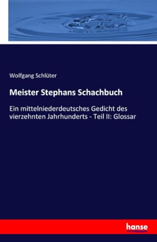 Meister Stephans Schachbuch: Ein mittelniederdeutsches Gedicht des vierzehnten Jahrhunderts - Teil II: Glossar von hansebooks