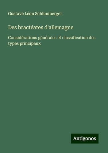 Des bractéates d'allemagne: Considérations générales et classification des types principaux von Antigonos Verlag