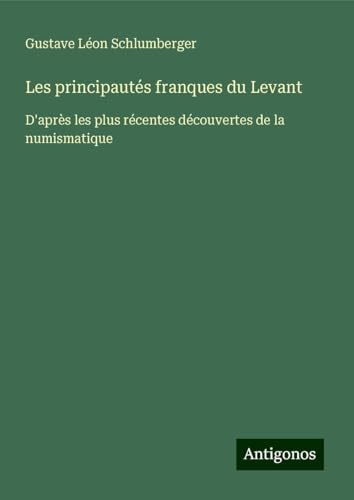 Les principautés franques du Levant: D'après les plus récentes découvertes de la numismatique von Antigonos Verlag