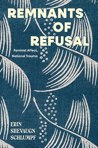 Remnants of Refusal: Feminist Affect, National Trauma (Suny Series in Feminist Criticism and Theory) von State University of New York Press