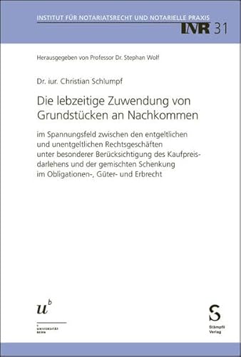Die lebzeitige Zuwendung von Grundstücken an Nachkommen: im Spannungsfeld zwischen den entgeltlichen und den unentgeltlichen Rechtsgeschäften unter ... Notariatsrecht und Notarielle Praxis, INR) von Stämpfli Verlag