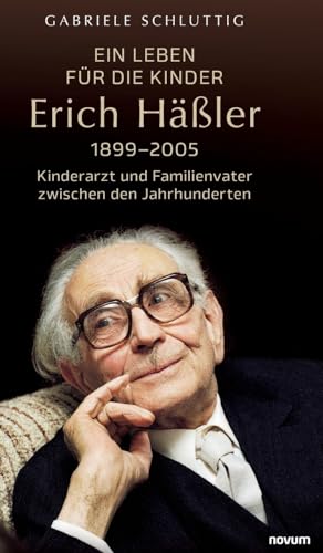 Ein Leben für die Kinder – Erich Häßler 1899–2005: Kinderarzt und Familienvater zwischen den Jahrhunderten