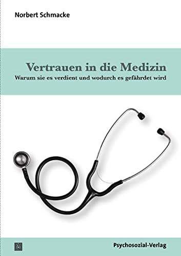 Vertrauen in die Medizin: Warum sie es verdient und wodurch es gefährdet wird (Mensch und Medizin) von Psychosozial-Verlag