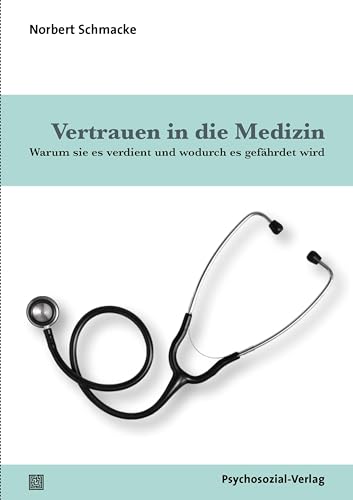 Vertrauen in die Medizin: Warum sie es verdient und wodurch es gefährdet wird (Mensch und Medizin)