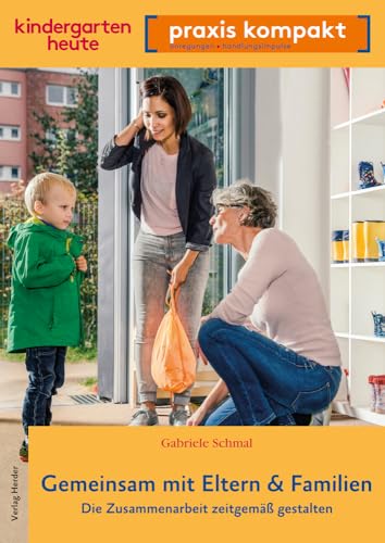 Gemeinsam mit Eltern & Familien. Die Zusammenarbeit zeitgemäß gestalten: kindergarten heute praxis kompakt von Verlag Herder