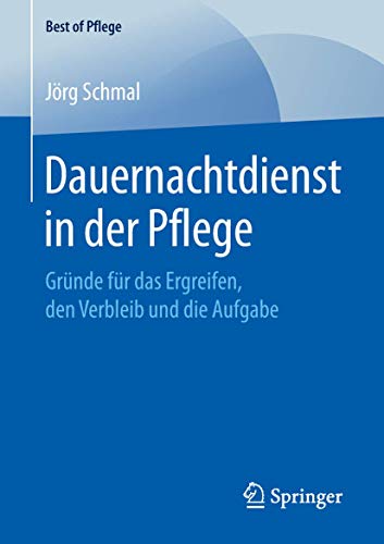 Dauernachtdienst in der Pflege: Gründe für das Ergreifen, den Verbleib und die Aufgabe (Best of Pflege) von Springer