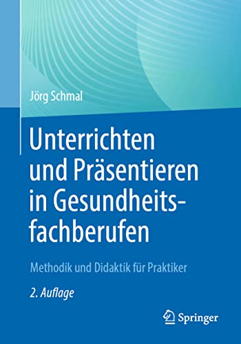 Unterrichten und Präsentieren in Gesundheitsfachberufen: Methodik und Didaktik für Praktiker