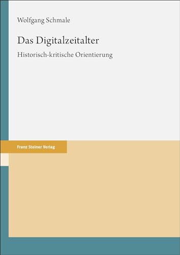 Das Digitalzeitalter: Historisch-kritische Orientierung von Franz Steiner Verlag