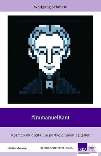 #ImmanuelKant: Kosmopolit digital im postkolonialen Zeitalter (IZEA - Kleine Schriften, Bd. 15)