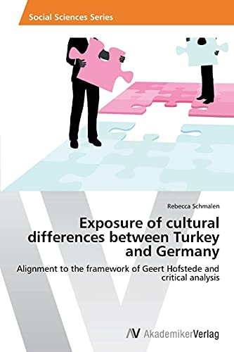 Exposure of cultural differences between Turkey and Germany: Alignment to the framework of Geert Hofstede and critical analysis von AV Akademikerverlag