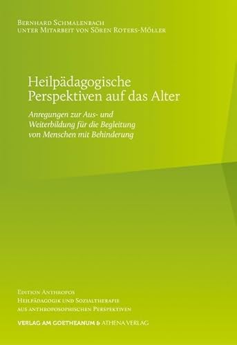 Heilpädagogische Perspektiven auf das Alter: Anregungen zur Aus- und Weiterbildung für die Begleitung von Menschen mit Behinderung (Edition Anthropos: ... aus anthroposophischen Perspektiven)