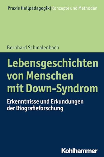 Lebensgeschichten von Menschen mit Down-Syndrom: Erkenntnisse und Erkundungen der Biografieforschung (Praxis Heilpädagogik - Konzepte und Methoden) von W. Kohlhammer GmbH
