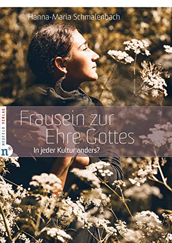 Frausein zur Ehre Gottes: In jeder Kultur anders? von Neufeld Verlag