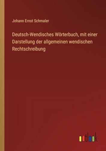 Deutsch-Wendisches Wörterbuch, mit einer Darstellung der allgemeinen wendischen Rechtschreibung von Outlook Verlag