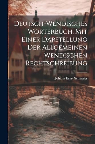 Deutsch-wendisches Wörterbuch, Mit Einer Darstellung Der Allgemeinen Wendischen Rechtschreibung