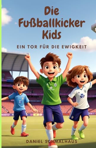 Die Fußballkicker Kids: Ein Tor für die Ewigkeit von Independently published