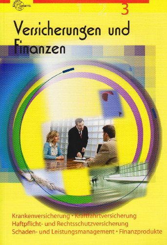 Versicherungen und Finanzen Band 3: Krankenversicherung, Haftpflicht- und Rechtsschutzversicherung, Kraftfahrtversicherung, Schadens- und Leistungsmanagement, Finanzprodukte