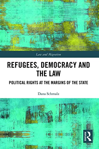 Refugees, Democracy and the Law: Political Rights at the Margins of the State (Law and Migration)