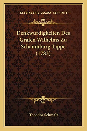 Denkwurdigkeiten Des Grafen Wilhelms Zu Schaumburg-Lippe (1783) von Kessinger Publishing