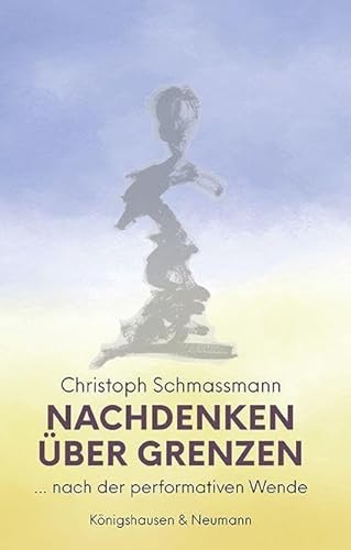 Nachdenken über Grenzen: … nach der performativen Wende von Königshausen u. Neumann