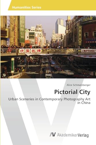 Pictorial City: Urban Sceneries in Contemporary Photography Art in China von AV Akademikerverlag