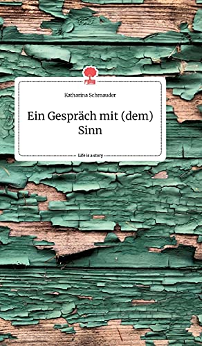 Ein Gespräch mit (dem) Sinn. Life is a Story - story.one von story.one publishing