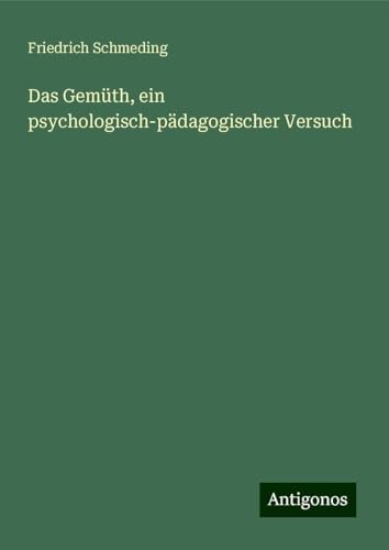 Das Gemüth, ein psychologisch-pädagogischer Versuch von Antigonos Verlag