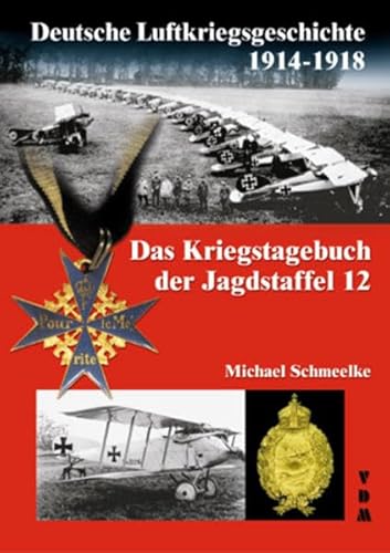 Deutsche Luftkriegsgeschichte 1914 - 1918: Das Kriegstagebuch der Jagdstaffel 12