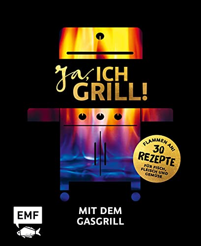 Ja, ich grill! – Mit dem Gasgrill: Schneller Genuss: 30 einfache Rezepte für Fisch, Fleisch und Gemüse von Edition Michael Fischer