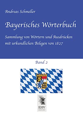 Bayerisches Wörterbuch, Band 2: Sammlung von Wörtern und Ausdrücken mit urkundlichen Belegen von 1827 Bayerisches Wörterbuch, Band 2: Sammlung von Wörtern und Ausdrücken mit urkundlichen Belegen von 1827