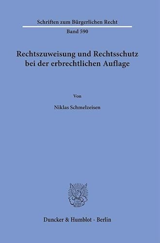 Rechtszuweisung und Rechtsschutz bei der erbrechtlichen Auflage (Schriften zum Bürgerlichen Recht) von Duncker & Humblot