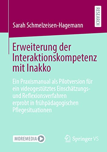 Erweiterung der Interaktionskompetenz mit Inakko: Ein Praxismanual als Pilotversion für ein videogestütztes Einschätzungs- und Reflexionsverfahren erprobt in frühpädagogischen Pflegesituationen von Springer VS