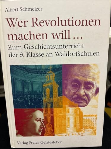 Wer Revolution machen will...: Zum Geschichtsunterricht der 9. Klasse an Waldorfschulen (Menschenkunde und Erziehung)