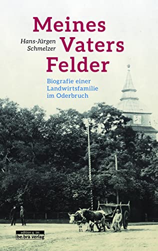 Meines Vaters Felder: Biografie einer Landwirtsfamilie im Oderbruch von Bebra Verlag