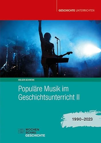 Populäre Musik im Geschichtsunterricht 2: 1990-2023 (Geschichte unterrichten) von Wochenschau Verlag
