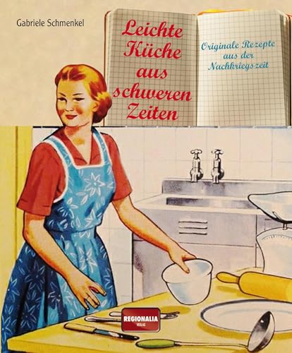 Leichte Küche aus schweren Zeiten: Originale Rezepte aus der Nachkriegszeit