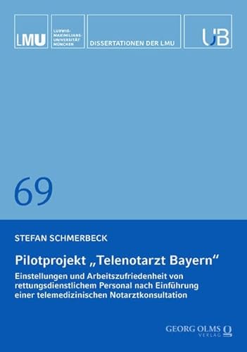 Pilotprojekt „Telenotarzt Bayern“: Einstellungen und Arbeitszufriedenheit von rettungsdienstlichem Personal nach Einführung einer telemedizinischen Notarztkonsultation (Dissertationen der LMU München) von Georg Olms Verlag