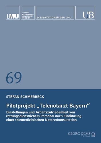 Pilotprojekt „Telenotarzt Bayern“: Einstellungen und Arbeitszufriedenheit von rettungsdienstlichem Personal nach Einführung einer telemedizinischen Notarztkonsultation (Dissertationen der LMU München) Pilotprojekt „Telenotarzt Bayern“: Einstellungen und Arbeitszufriedenheit von rettungsdienstlichem Personal nach Einführung einer telemedizinischen Notarztkonsultation (Dissertationen der LMU München) von Georg Olms Verlag