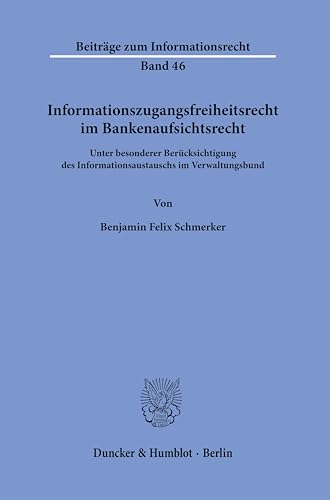 Informationszugangsfreiheit im Bankenaufsichtsrecht: Unter besonderer Berücksichtigung des Informationsaustauschs im Verwaltungsverbund (Beiträge zum Informationsrecht) von Duncker & Humblot