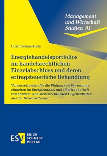 Energiehandelsportfolios im handelsrechtlichen Einzelabschluss und deren ertragsteuerliche Behandlung: Voraussetzungen für die Bildung von ... ... Gegebenheiten aus der Kreditwirtschaft von Erich Schmidt Verlag