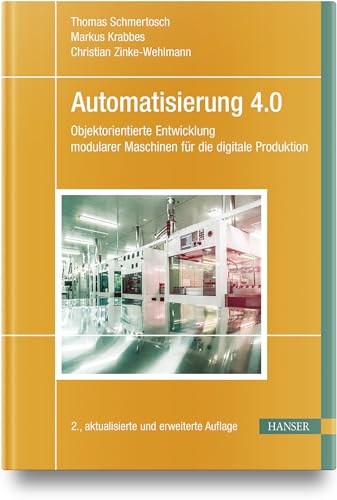 Automatisierung 4.0: Objektorientierte Entwicklung modularer Maschinen für die digitale Produktion von Carl Hanser Verlag GmbH & Co. KG